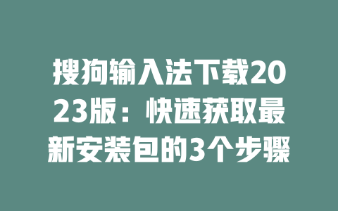 搜狗输入法下载2023版:快速获取最新安装包的3个步骤 搜狗输入法下载2023版:快速获取最新安装包的3个步骤 二