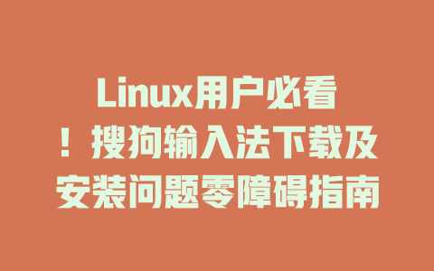 Linux用户必看!搜狗输入法下载及安装问题零障碍指南 Linux用户必看!搜狗输入法下载及安装问题零障碍指南 二