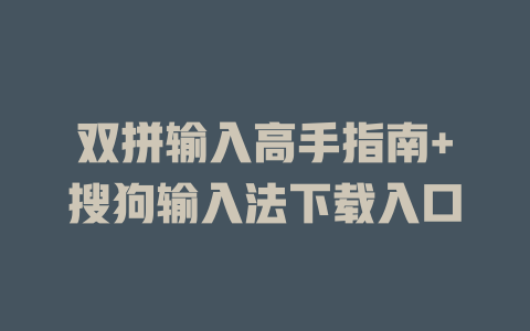 双拼输入高手指南+搜狗输入法下载入口 二