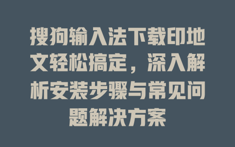 搜狗输入法下载印地文轻松搞定,深入解析安装步骤与常见问题解决方案 搜狗输入法下载印地文轻松搞定,深入解析安装步骤与常见问题解决方案 二