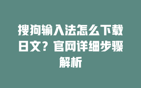 搜狗输入法怎么下载日文?官网详细步骤解析 搜狗输入法怎么下载日文?官网详细步骤解析 二