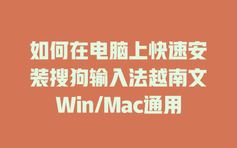 如何在电脑上快速安装搜狗输入法越南文Win/Mac通用 一