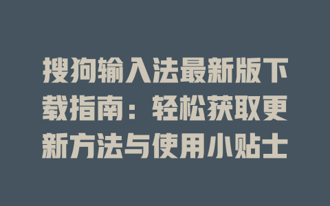 搜狗输入法最新版下载指南:轻松获取更新方法与使用小贴士 搜狗输入法最新版下载指南:轻松获取更新方法与使用小贴士 二