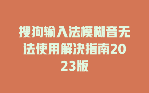 搜狗输入法模糊音无法使用解决指南2023版 二