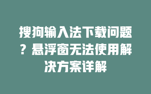 搜狗输入法下载问题？悬浮窗无法使用解决方案详解 二