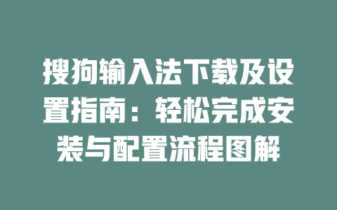 搜狗输入法下载及设置指南:轻松完成安装与配置流程图解 搜狗输入法下载及设置指南:轻松完成安装与配置流程图解 二