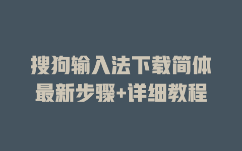 搜狗输入法下载简体最新步骤+详细教程 搜狗输入法下载简体最新步骤+详细教程 二