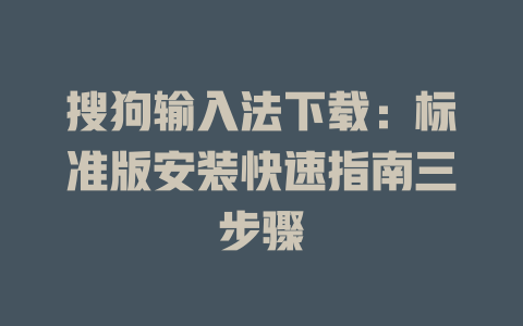 搜狗输入法下载：标准版安装快速指南三步骤 二