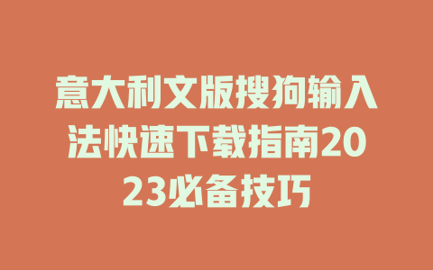 意大利文版搜狗输入法快速下载指南2023必备技巧 意大利文版搜狗输入法快速下载指南2023必备技巧 二