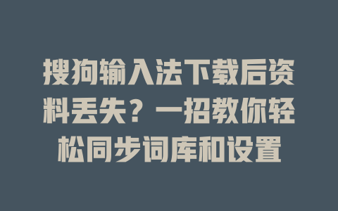 搜狗输入法下载后资料丢失?一招教你轻松同步词库和设置 搜狗输入法下载后资料丢失?一招教你轻松同步词库和设置 二