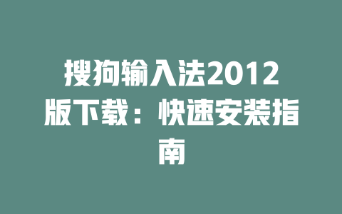搜狗输入法2012版下载:快速安装指南 搜狗输入法2012版下载:快速安装指南 二