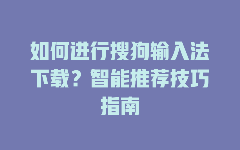 如何进行搜狗输入法下载?智能推荐技巧指南 如何进行搜狗输入法下载?智能推荐技巧指南 二