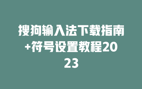 搜狗输入法下载指南+符号设置教程2023 二