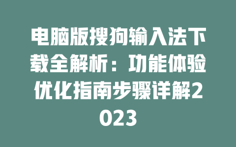 电脑版搜狗输入法下载全解析：功能体验优化指南步骤详解2023 二