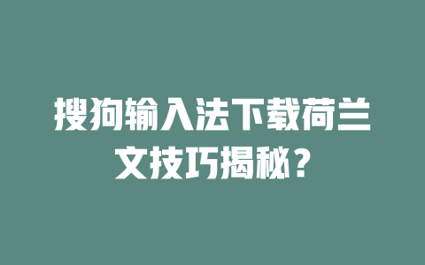 搜狗输入法下载荷兰文技巧揭秘？ 二