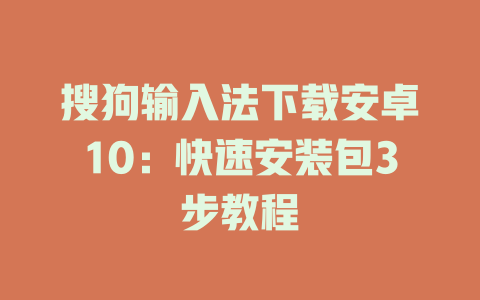 搜狗输入法下载安卓10:快速安装包3步教程 搜狗输入法下载安卓10:快速安装包3步教程 二