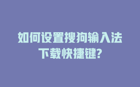 如何设置搜狗输入法下载快捷键? 二