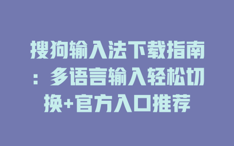 搜狗输入法下载指南：多语言输入轻松切换+官方入口推荐 二
